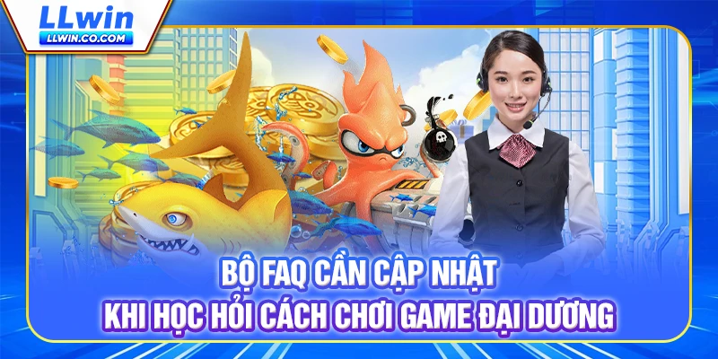Cách Chơi Bắn Cá Trên LLWIN Hiệu Quả Và An Toàn 4 Bộ FAQ cần cập nhật khi học hỏi cách chơi game đại dương