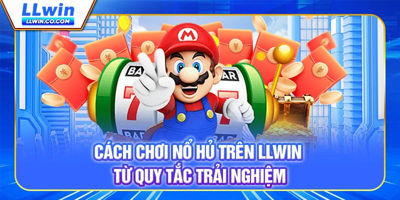 Cách chơi nổ hũ trên LLWIN từ quy tắc trải nghiệm Cách chơi nổ hũ trên LLWIN từ quy tắc trải nghiệm