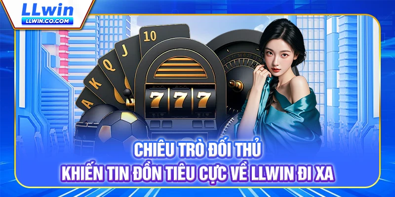 Chiêu trò đối thủ khiến tin đồn tiêu cực về LLWIN đi xa Chiêu trò đối thủ khiến tin đồn tiêu cực về LLWIN đi xa