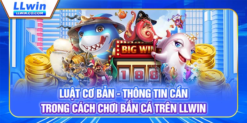 Cách Chơi Bắn Cá Trên LLWIN Hiệu Quả Và An Toàn 2 Luật cơ bản - Thông tin cần trong Cách chơi bắn cá trên LLWIN