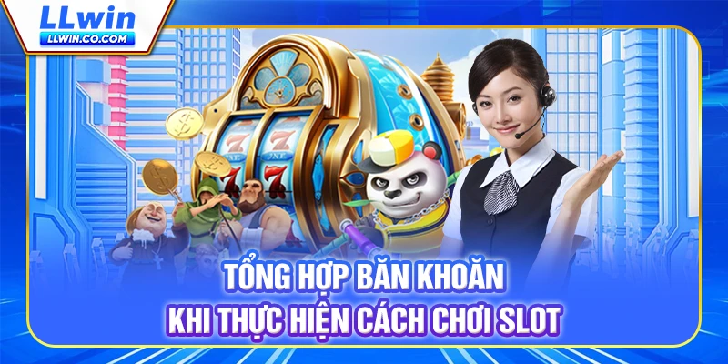 Tổng hợp băn khoăn khi thực hiện cách chơi slot Tổng hợp băn khoăn khi thực hiện cách chơi slot